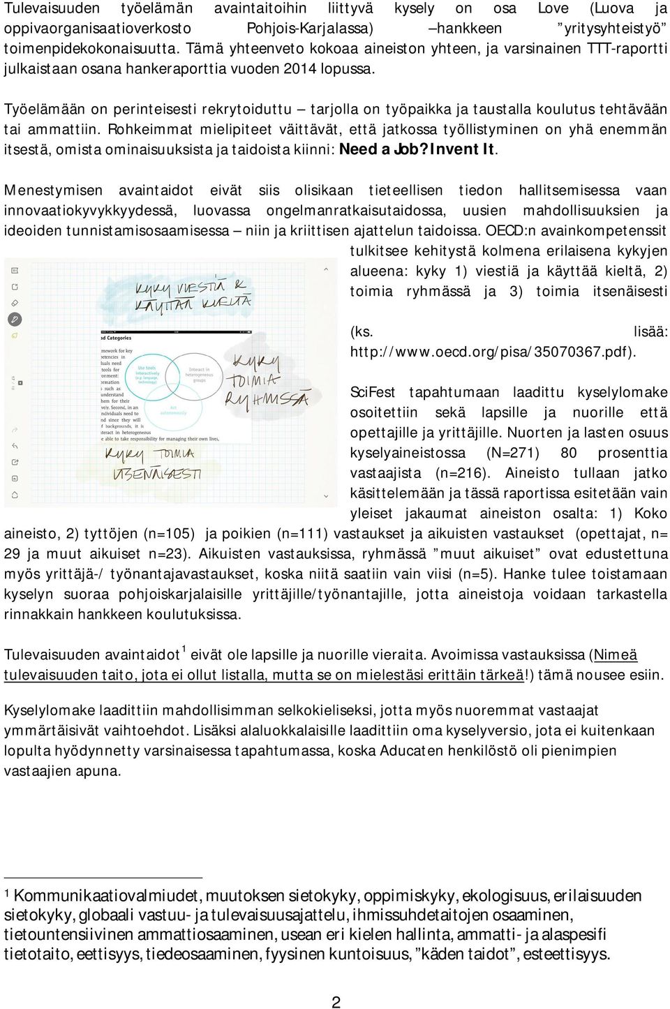 Työelämään on perinteisesti rekrytoiduttu tarjolla on työpaikka ja taustalla koulutus tehtävään tai ammattiin.