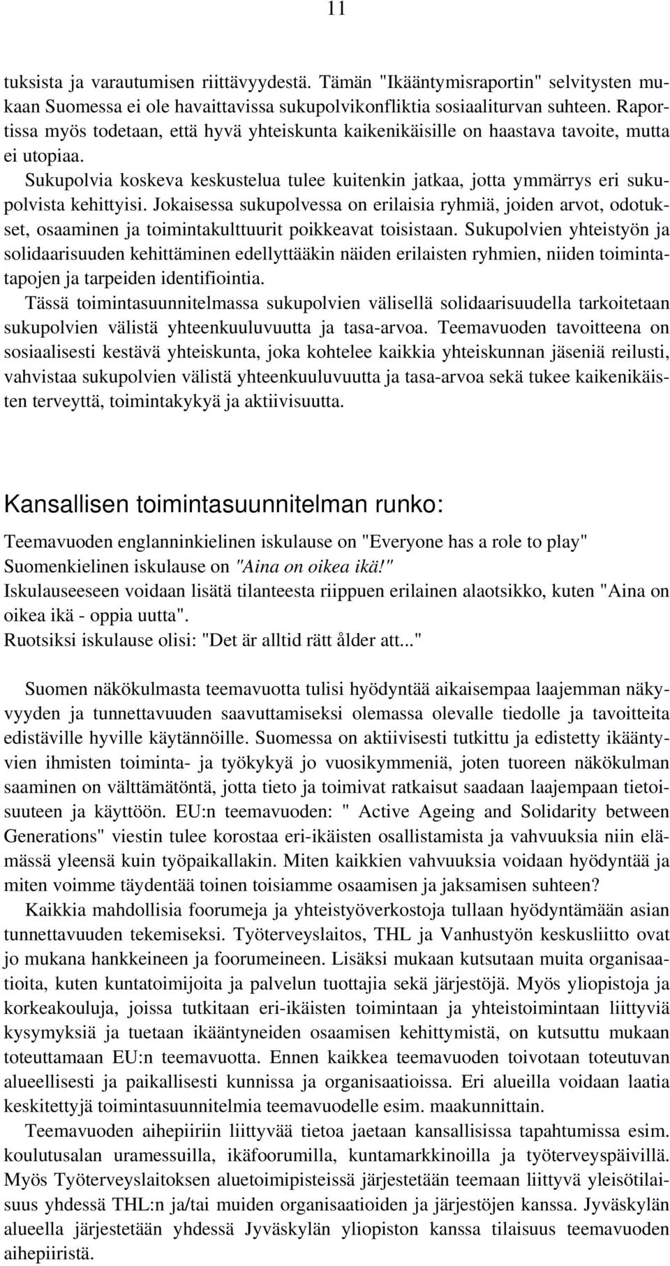 Sukupolvia koskeva keskustelua tulee kuitenkin jatkaa, jotta ymmärrys eri sukupolvista kehittyisi.
