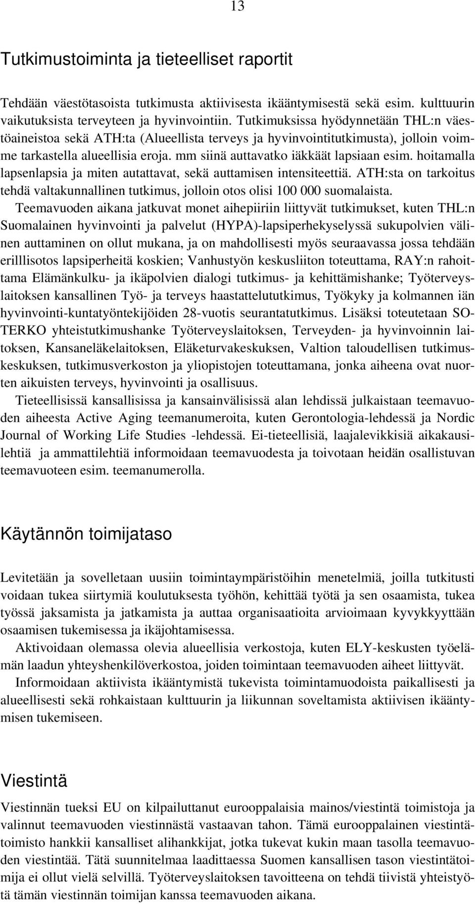 hoitamalla lapsenlapsia ja miten autattavat, sekä auttamisen intensiteettiä. ATH:sta on tarkoitus tehdä valtakunnallinen tutkimus, jolloin otos olisi 100 000 suomalaista.