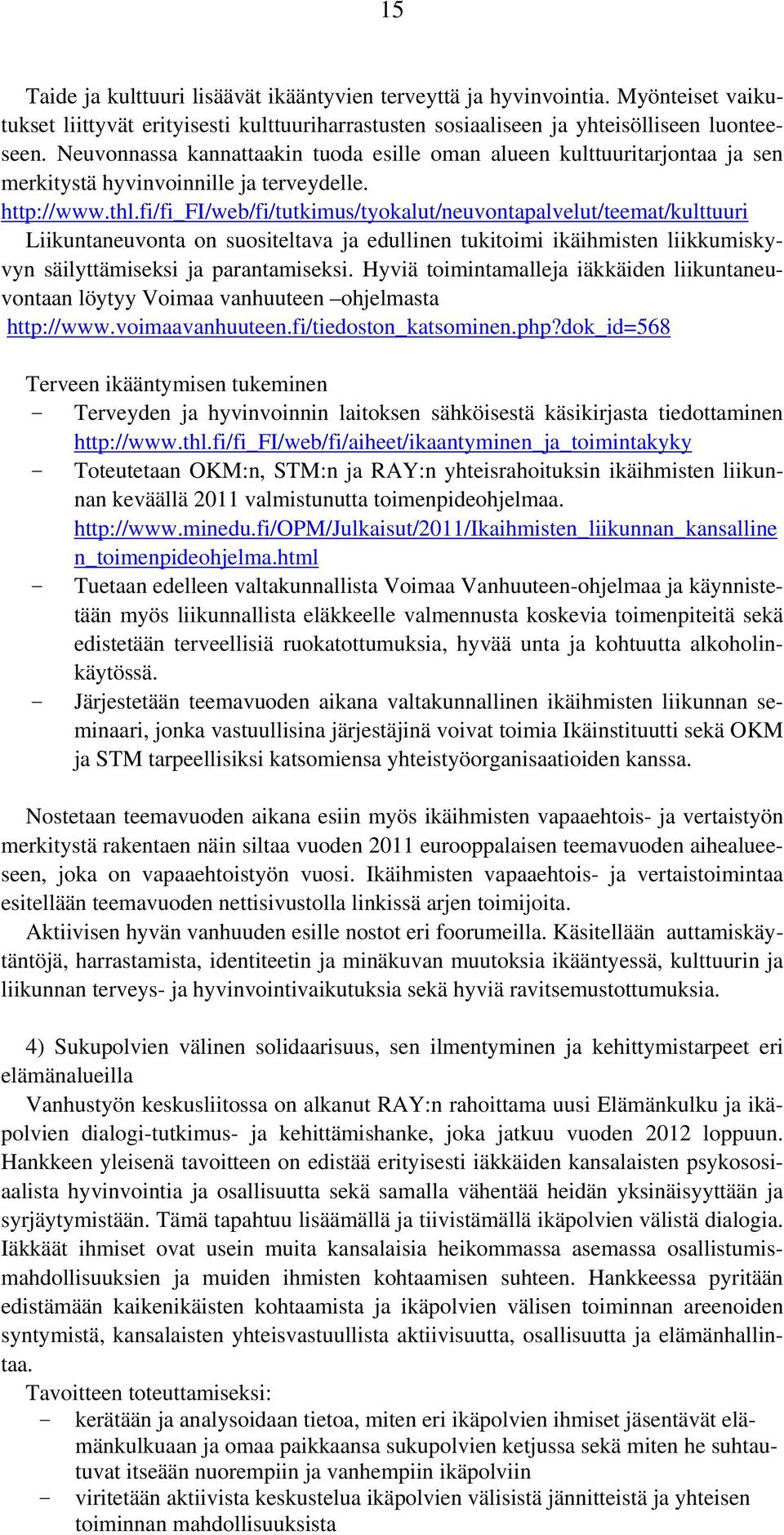 fi/fi_fi/web/fi/tutkimus/tyokalut/neuvontapalvelut/teemat/kulttuuri Liikuntaneuvonta on suositeltava ja edullinen tukitoimi ikäihmisten liikkumiskyvyn säilyttämiseksi ja parantamiseksi.