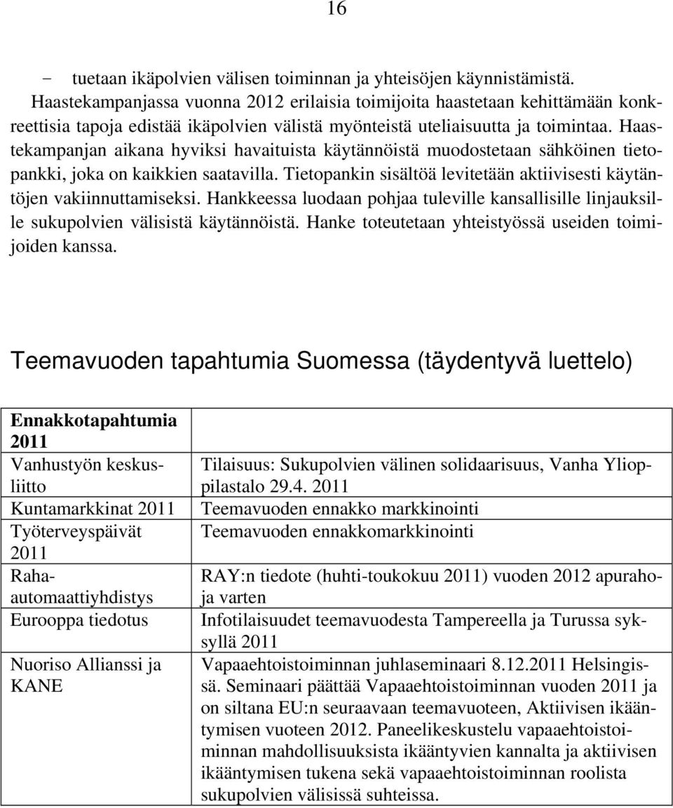 Haastekampanjan aikana hyviksi havaituista käytännöistä muodostetaan sähköinen tietopankki, joka on kaikkien saatavilla. Tietopankin sisältöä levitetään aktiivisesti käytäntöjen vakiinnuttamiseksi.