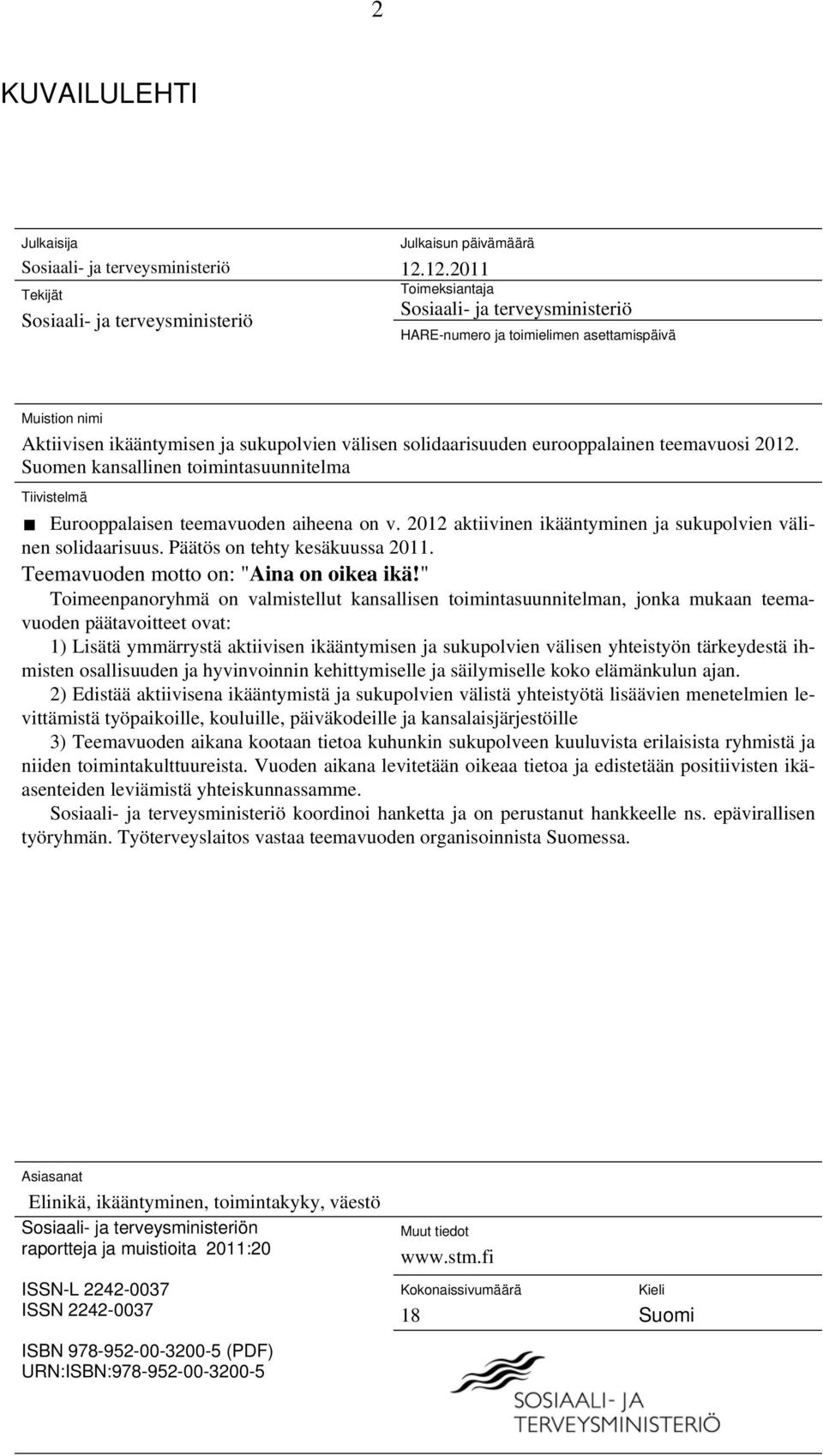 2012. Suomen kansallinen toimintasuunnitelma Tiivistelmä Eurooppalaisen teemavuoden aiheena on v. 2012 aktiivinen ikääntyminen ja sukupolvien välinen solidaarisuus. Päätös on tehty kesäkuussa 2011.