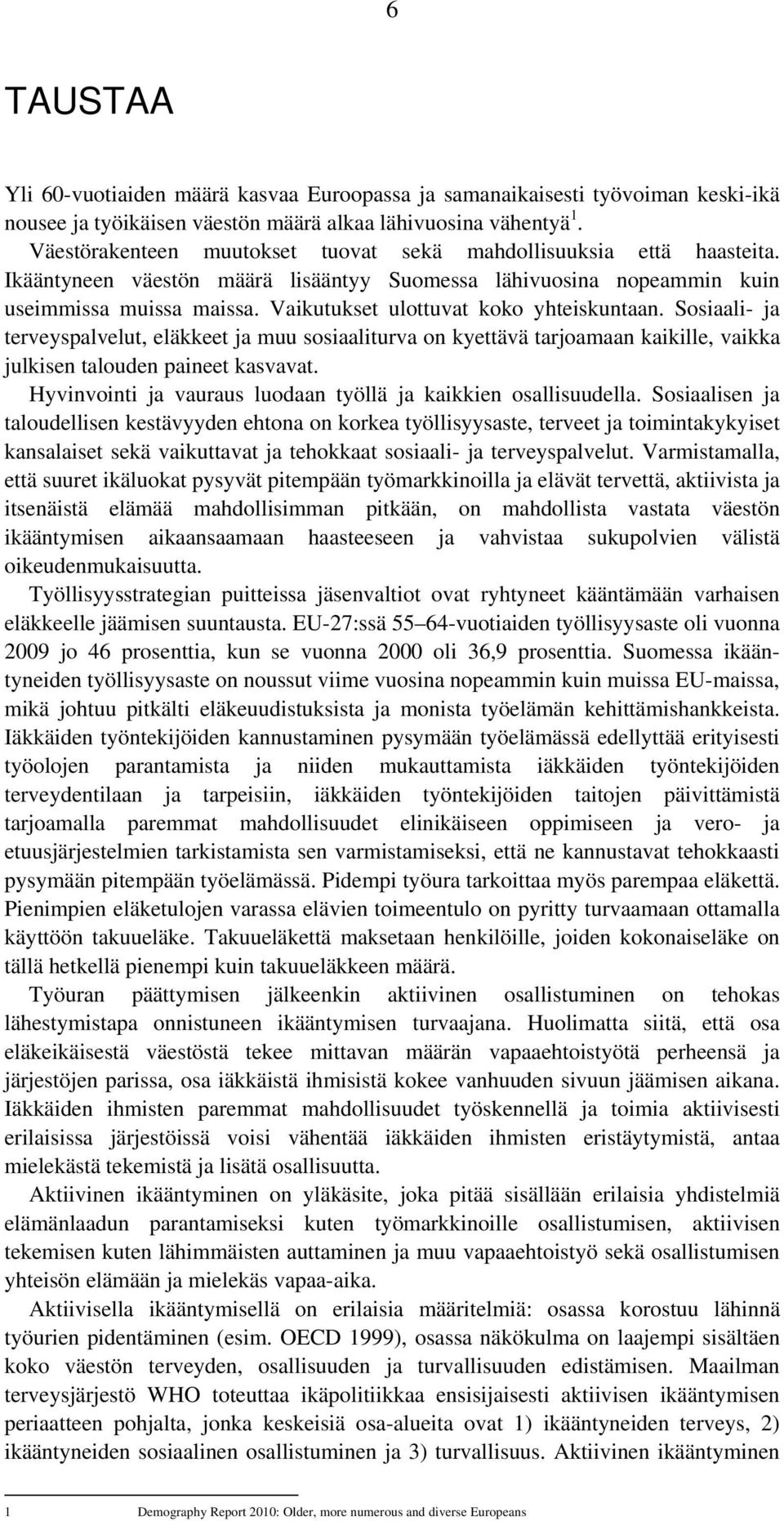 Vaikutukset ulottuvat koko yhteiskuntaan. Sosiaali- ja terveyspalvelut, eläkkeet ja muu sosiaaliturva on kyettävä tarjoamaan kaikille, vaikka julkisen talouden paineet kasvavat.
