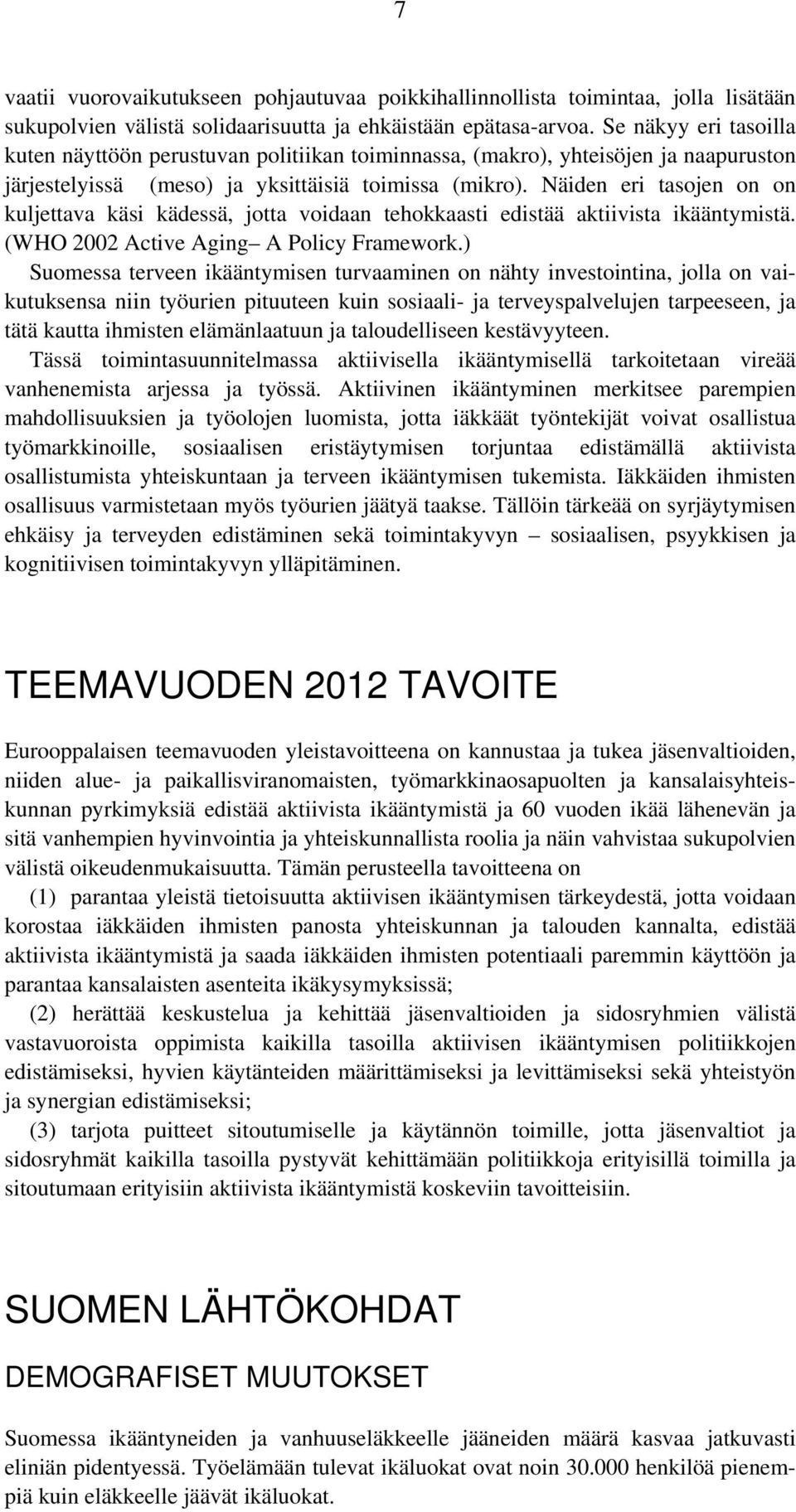 Näiden eri tasojen on on kuljettava käsi kädessä, jotta voidaan tehokkaasti edistää aktiivista ikääntymistä. (WHO 2002 Active Aging A Policy Framework.