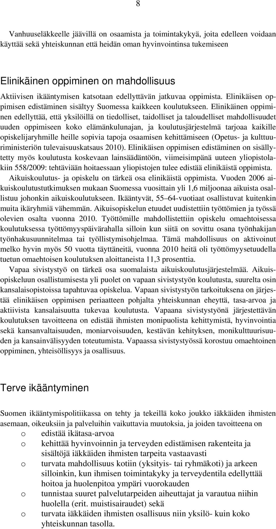 Elinikäinen oppiminen edellyttää, että yksilöillä on tiedolliset, taidolliset ja taloudelliset mahdollisuudet uuden oppimiseen koko elämänkulunajan, ja koulutusjärjestelmä tarjoaa kaikille