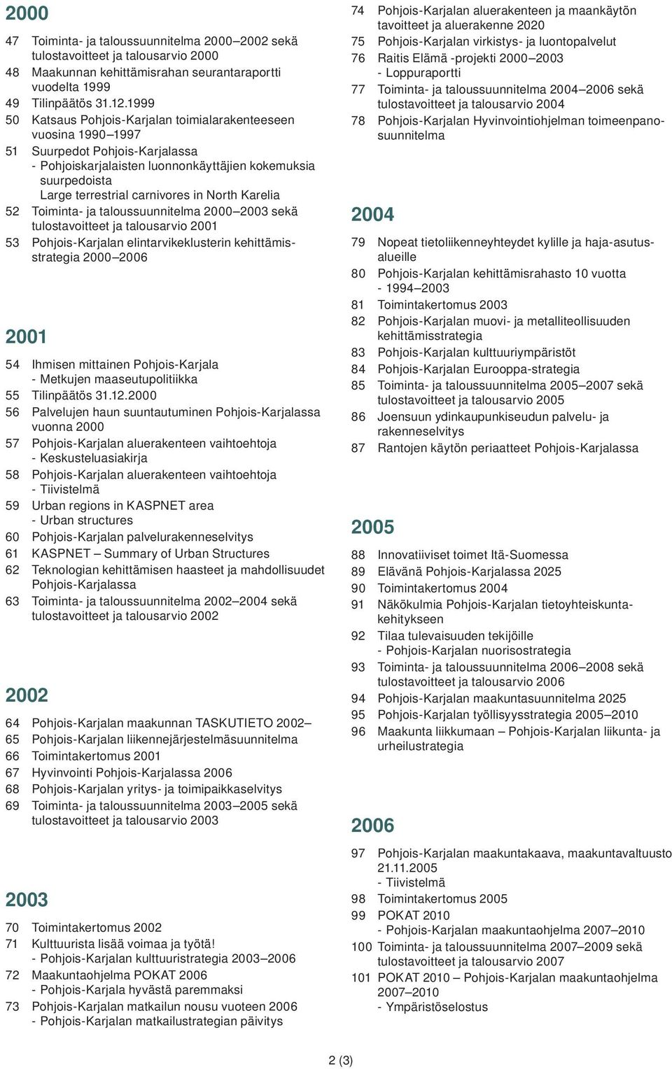 North Karelia 52 Toiminta- ja taloussuunnitelma 2000 2003 sekä tulostavoitteet ja talousarvio 2001 53 Pohjois-Karjalan elintarvikeklusterin kehittämisstrategia 2000 2006 2001 54 Ihmisen mittainen