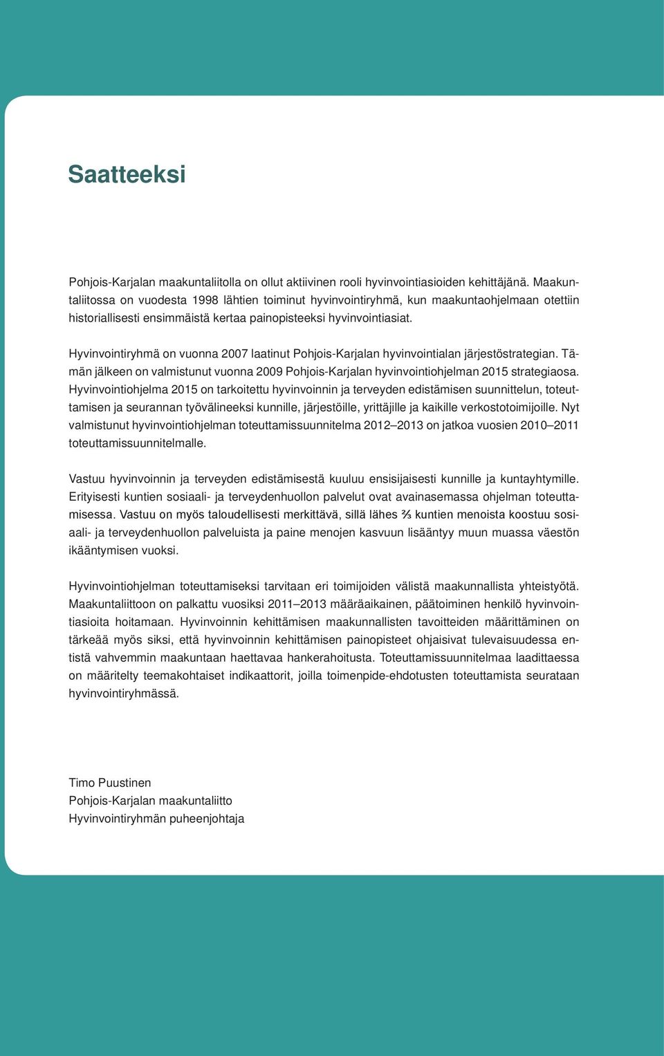 Hyvinvointiryhmä on vuonna 2007 laatinut Pohjois-Karjalan hyvinvointialan järjestöstrategian. Tämän jälkeen on valmistunut vuonna 2009 Pohjois-Karjalan hyvinvointiohjelman 2015 strategiaosa.