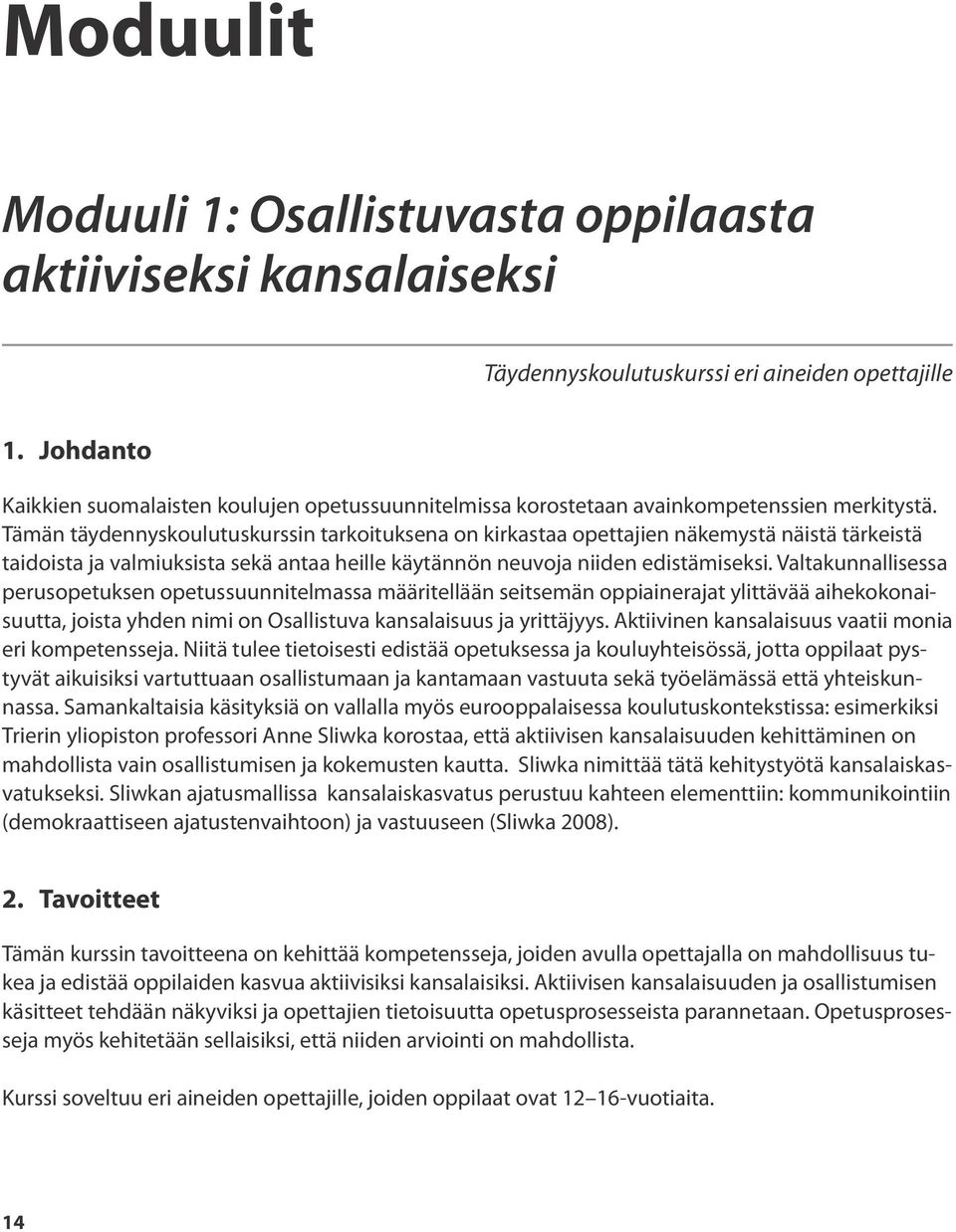 Tämän täydennyskoulutuskurssin tarkoituksena on kirkastaa opettajien näkemystä näistä tärkeistä taidoista ja valmiuksista sekä antaa heille käytännön neuvoja niiden edistämiseksi.