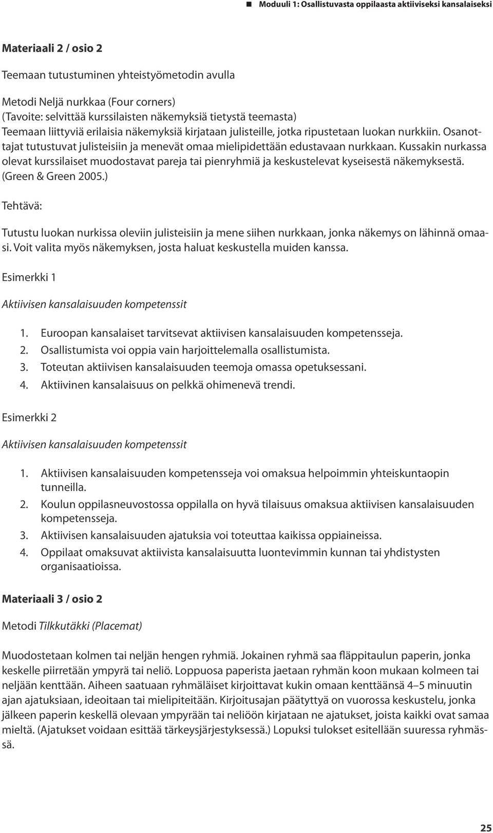 Kussakin nurkassa olevat kurssilaiset muodostavat pareja tai pienryhmiä ja keskustelevat kyseisestä näkemyksestä. (Green & Green 2005.