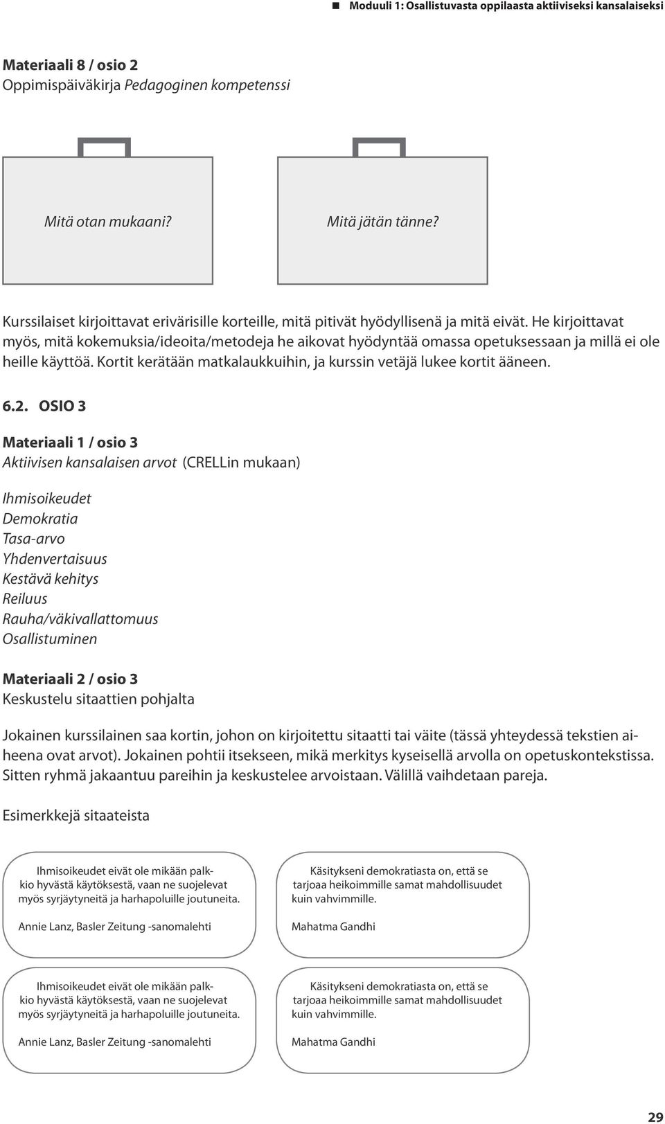 6.2. OSIO 3 Materiaali 1 / osio 3 Aktiivisen kansalaisen arvot (CRELLin mukaan) Ihmisoikeudet Demokratia Tasa-arvo Yhdenvertaisuus Kestävä kehitys Reiluus Rauha/väkivallattomuus Osallistuminen