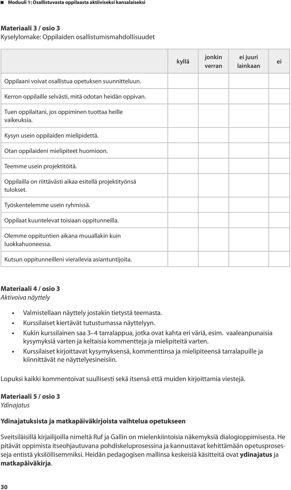 Teemme usein projektitöitä. Oppilailla on riittävästi aikaa esitellä projektityönsä tulokset. Työskentelemme usein ryhmissä. Oppilaat kuuntelevat toisiaan oppitunneilla.