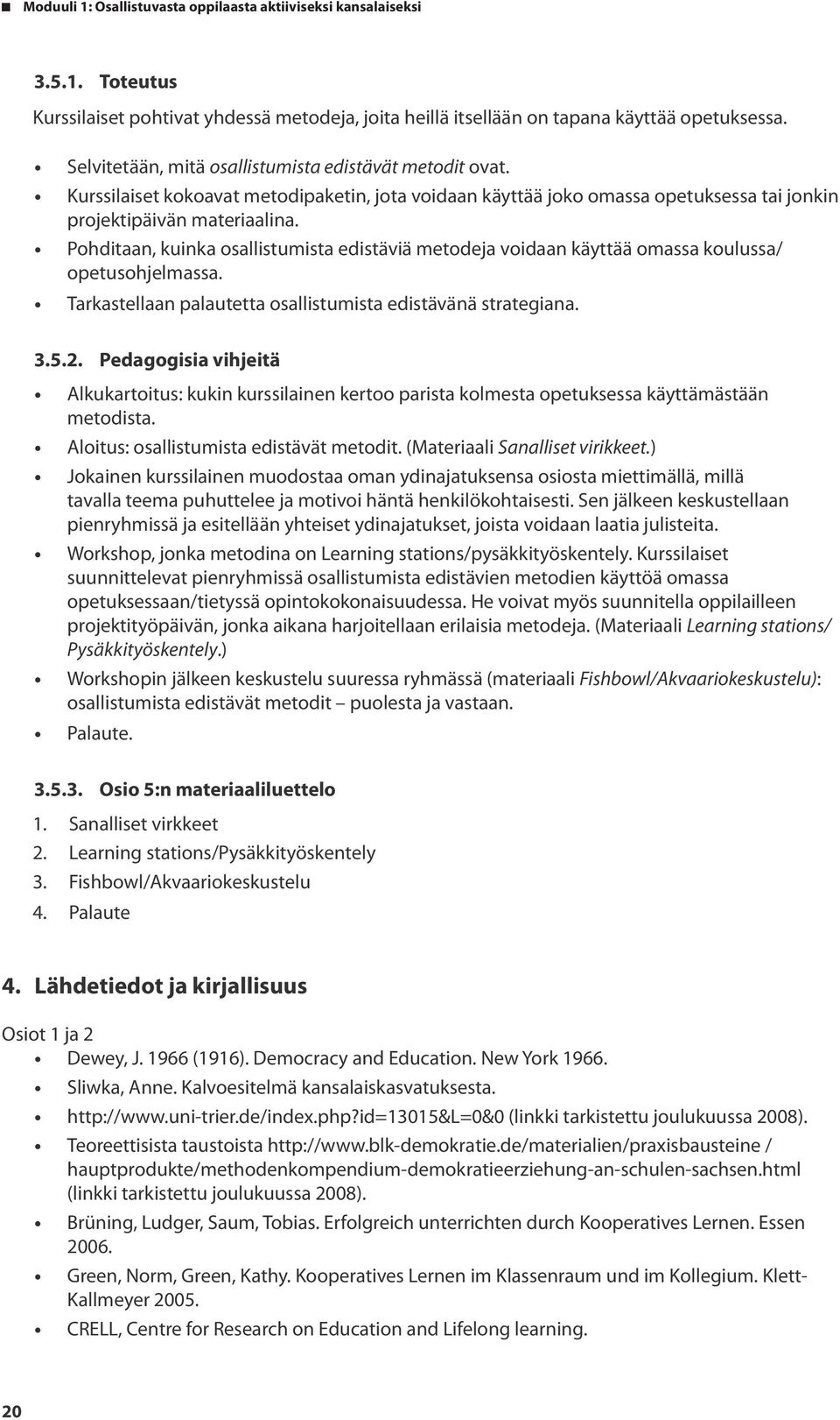 Pohditaan, kuinka osallistumista edistäviä metodeja voidaan käyttää omassa koulussa/ opetusohjelmassa. Tarkastellaan palautetta osallistumista edistävänä strategiana. 3.5.2.