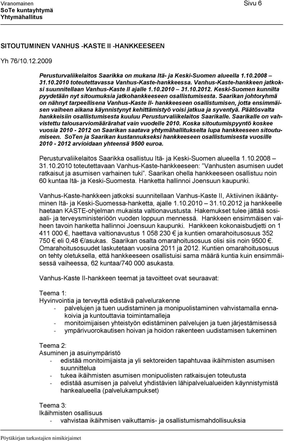 Saarikan johtoryhmä on nähnyt tarpeellisena Vanhus-Kaste II- hankkeeseen osallistumisen, jotta ensimmäisen vaiheen aikana käynnistynyt kehittämistyö voisi jatkua ja syventyä.