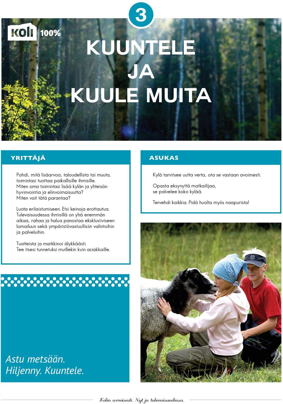 Opasta eksynyttä matkailijaa, se palvelee koko kylää. Tervehdi kaikkia. Pidä huolta myös naapurista! Luota erilaistumiseen. Etsi keinoja erottautua.