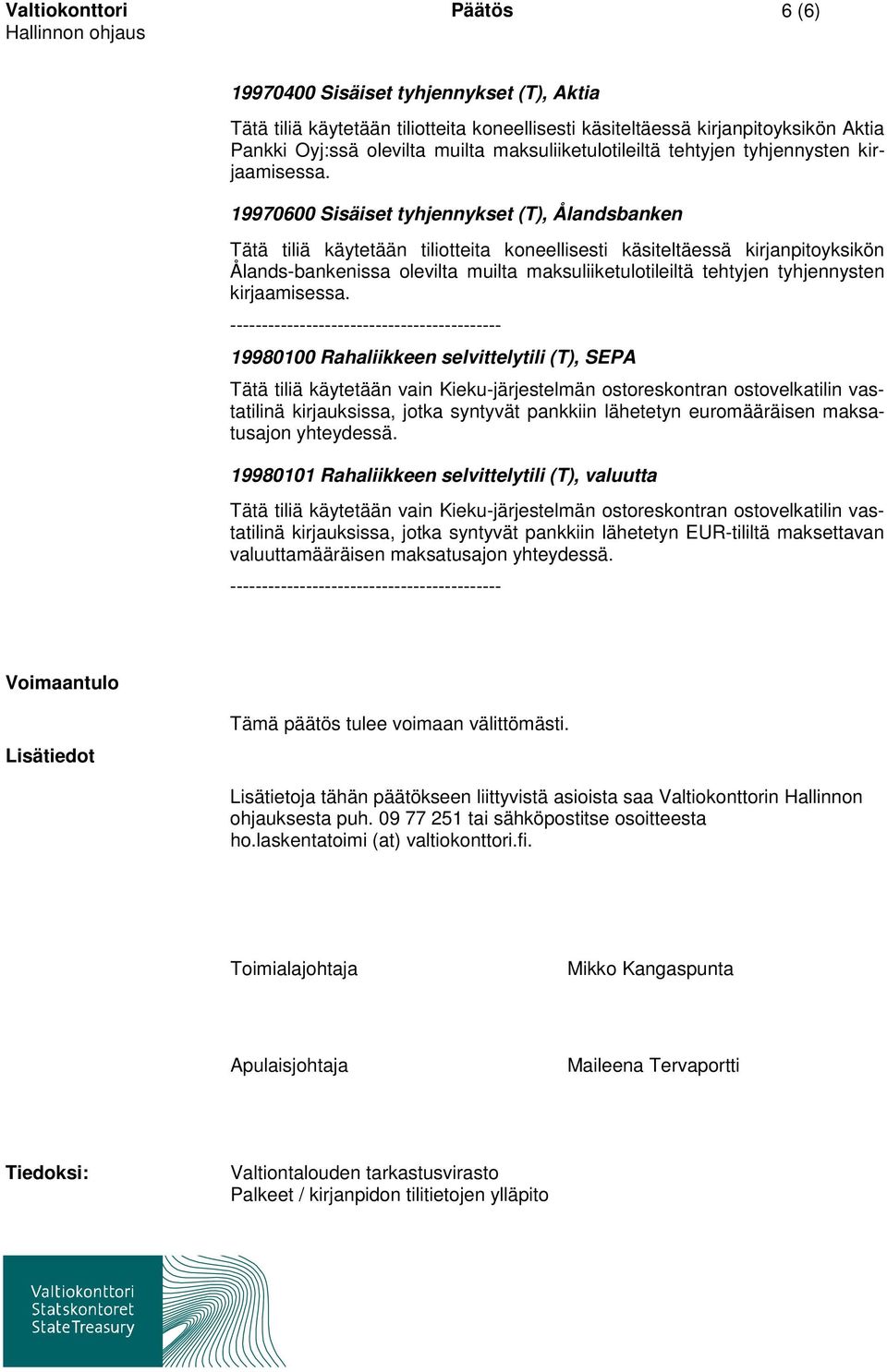 muilta maksuliiketulotileiltä tehtyjen tyhjennysten 19980100 Rahaliikkeen selvittelytili (T), SEPA Tätä tiliä käytetään vain Kieku-järjestelmän ostoreskontran ostovelkatilin vastatilinä kirjauksissa,