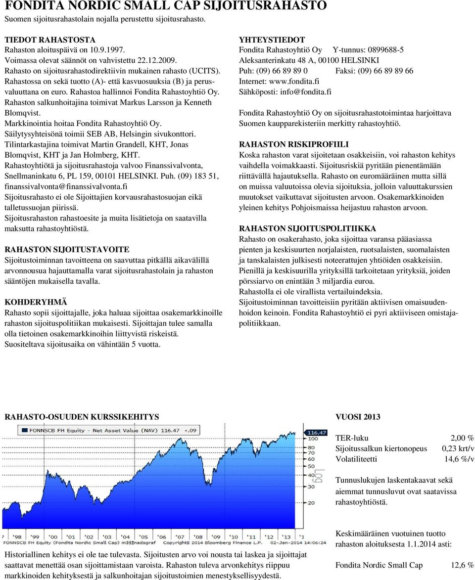 Puh: (09) 66 89 89 0 Faksi: (09) 66 89 89 66 Rahastossa on sekä tuotto (A)- että kasvuosuuksia (B) ja perus- Internet: www.fondita.fi valuuttana on euro. Rahastoa hallinnoi Fondita Rahastoyhtiö Oy.