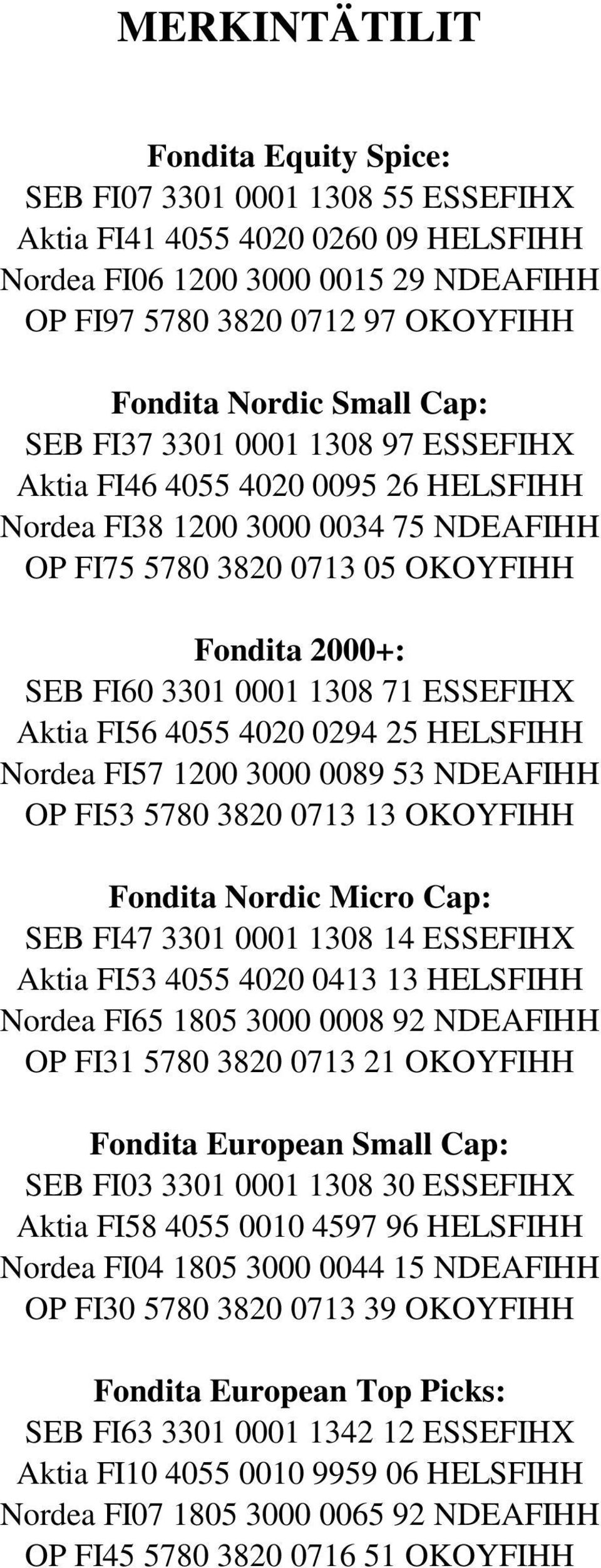 71 ESSEFIHX Aktia FI56 4055 4020 0294 25 HELSFIHH Nordea FI57 1200 3000 0089 53 NDEAFIHH OP FI53 5780 3820 0713 13 OKOYFIHH Fondita Nordic Micro Cap: SEB FI47 3301 0001 1308 14 ESSEFIHX Aktia FI53