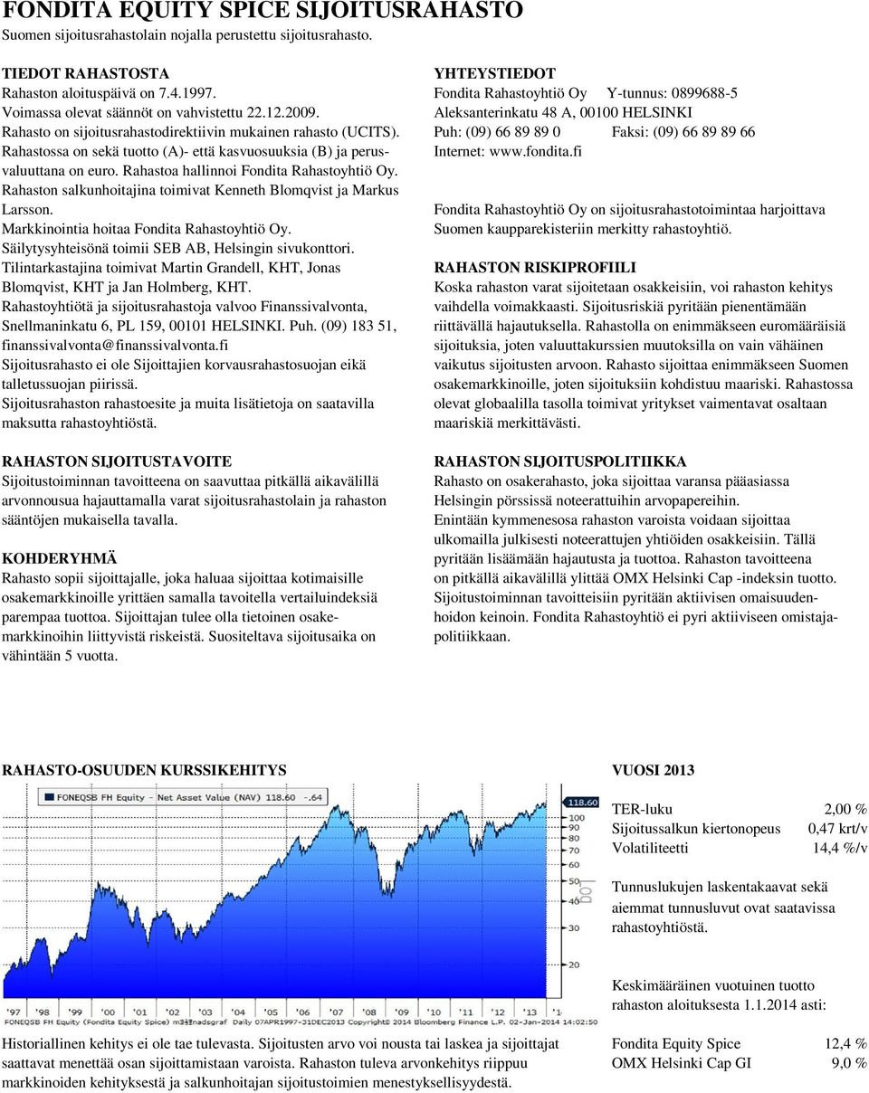 Puh: (09) 66 89 89 0 Faksi: (09) 66 89 89 66 Rahastossa on sekä tuotto (A)- että kasvuosuuksia (B) ja perus- Internet: www.fondita.fi valuuttana on euro. Rahastoa hallinnoi Fondita Rahastoyhtiö Oy.