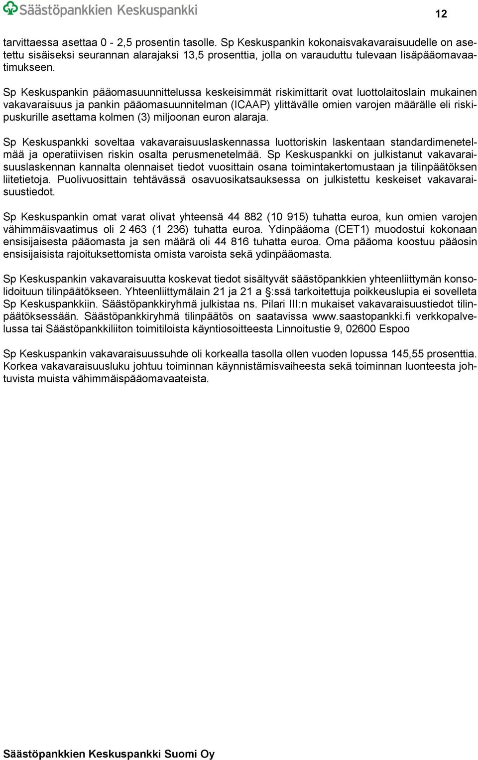 Sp Keskuspankin pääomasuunnittelussa keskeisimmät riskimittarit ovat luottolaitoslain mukainen vakavaraisuus ja pankin pääomasuunnitelman (ICAAP) ylittävälle omien varojen määrälle eli