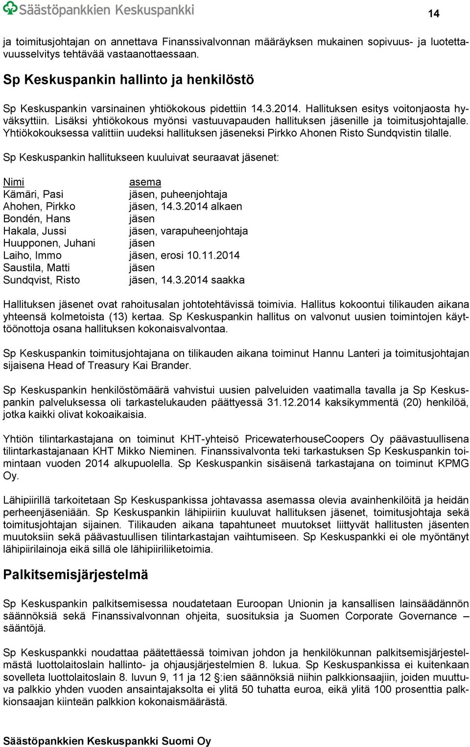 Lisäksi yhtiökokous myönsi vastuuvapauden hallituksen jäsenille ja toimitusjohtajalle. Yhtiökokouksessa valittiin uudeksi hallituksen jäseneksi Pirkko Ahonen Risto Sundqvistin tilalle.