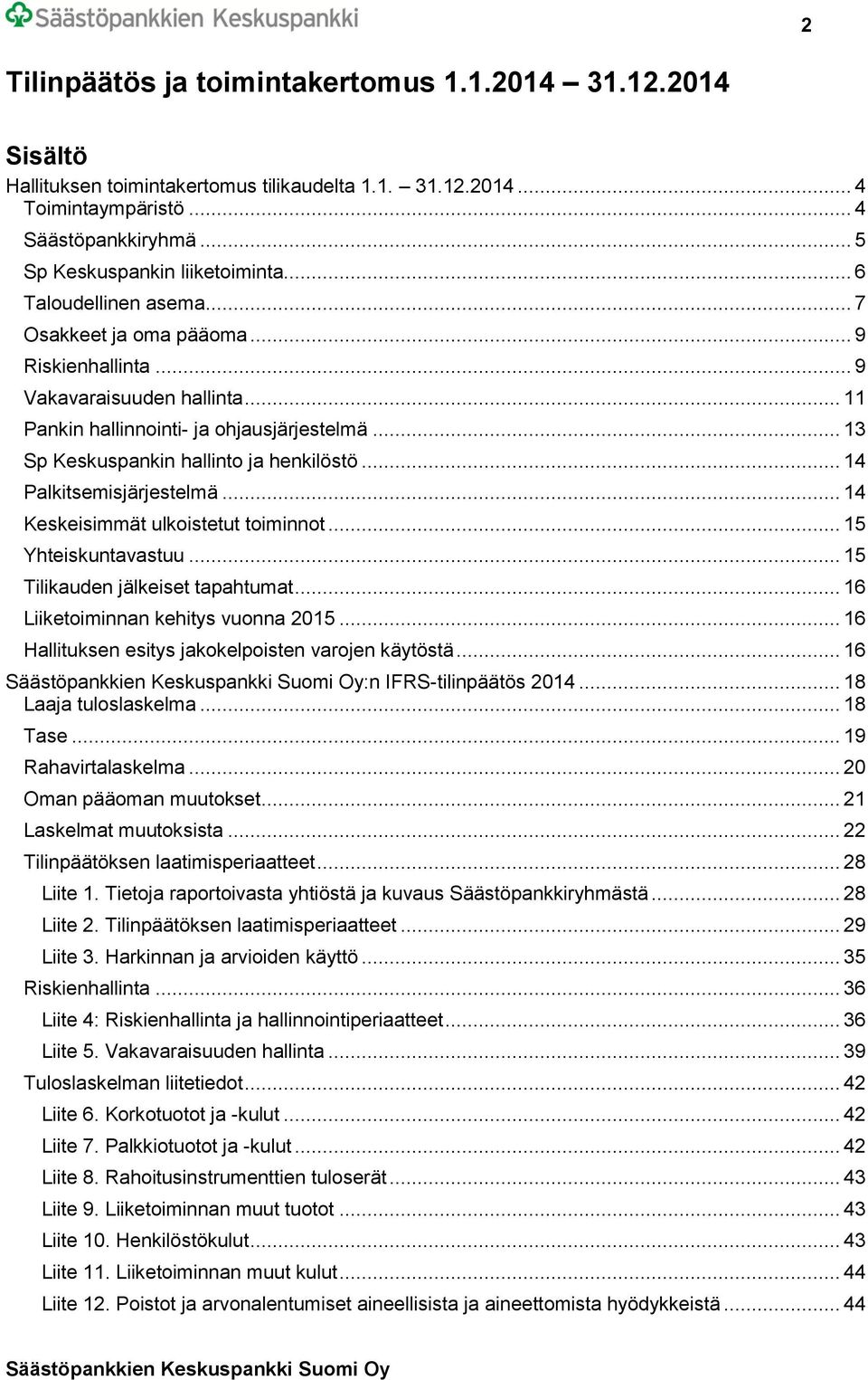 .. 14 Palkitsemisjärjestelmä... 14 Keskeisimmät ulkoistetut toiminnot... 15 Yhteiskuntavastuu... 15 Tilikauden jälkeiset tapahtumat... 16 Liiketoiminnan kehitys vuonna 2015.