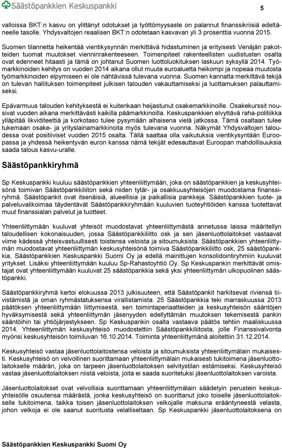 Toimenpiteet rakenteellisten uudistusten osalta ovat edenneet hitaasti ja tämä on johtanut Suomen luottoluokituksen laskuun syksyllä 2014.
