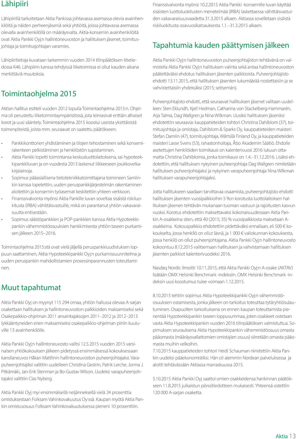 Lähipiiritietoja kuvataan tarkemmin vuoden 2014 tilinpäätöksen liitetiedossa K46. Lähipiirin kanssa tehdyissä liiketoimissa ei ollut kauden aikana merkittäviä muutoksia.