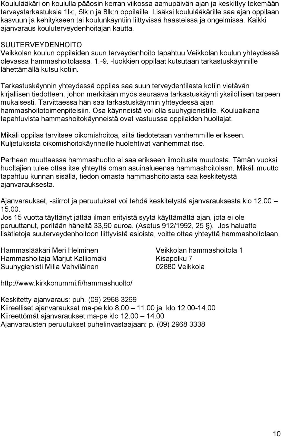 SUUTERVEYDENHOITO Veikkolan koulun oppilaiden suun terveydenhoito tapahtuu Veikkolan koulun yhteydessä olevassa hammashoitolassa. 1.-9.