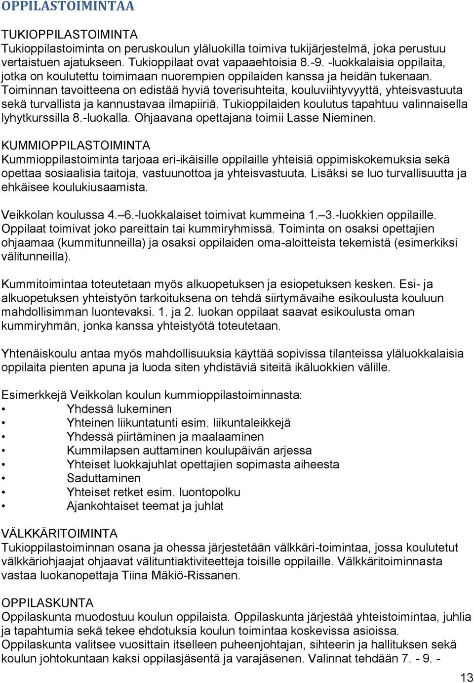 Toiminnan tavoitteena on edistää hyviä toverisuhteita, kouluviihtyvyyttä, yhteisvastuuta sekä turvallista ja kannustavaa ilmapiiriä. Tukioppilaiden koulutus tapahtuu valinnaisella lyhytkurssilla 8.