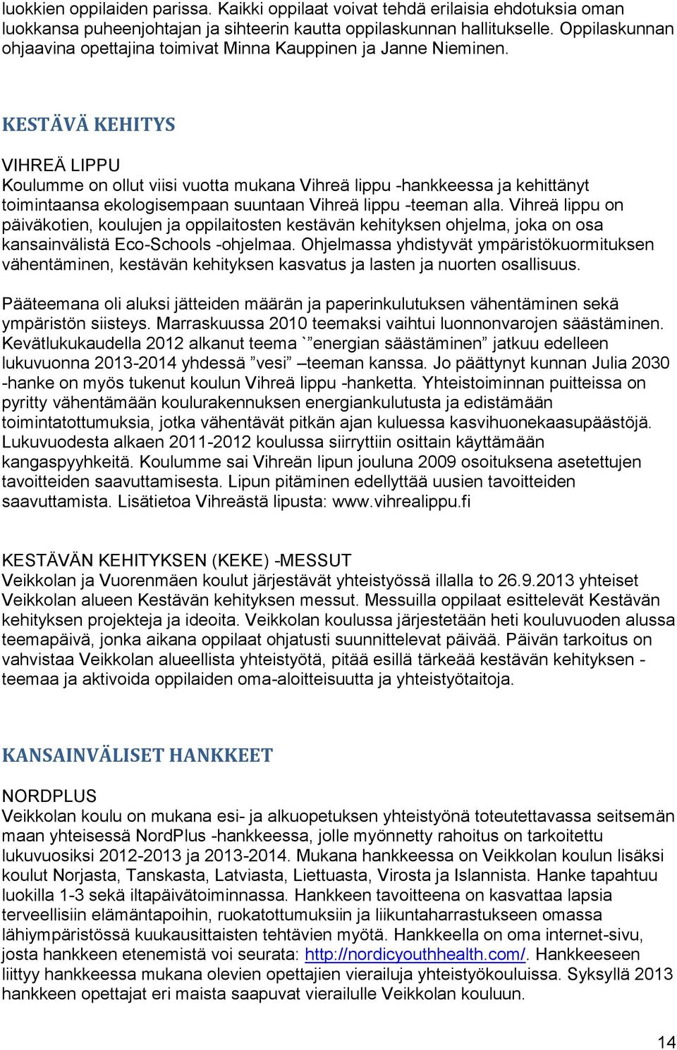 KESTÄVÄ KEHITYS VIHREÄ LIPPU Koulumme on ollut viisi vuotta mukana Vihreä lippu -hankkeessa ja kehittänyt toimintaansa ekologisempaan suuntaan Vihreä lippu -teeman alla.