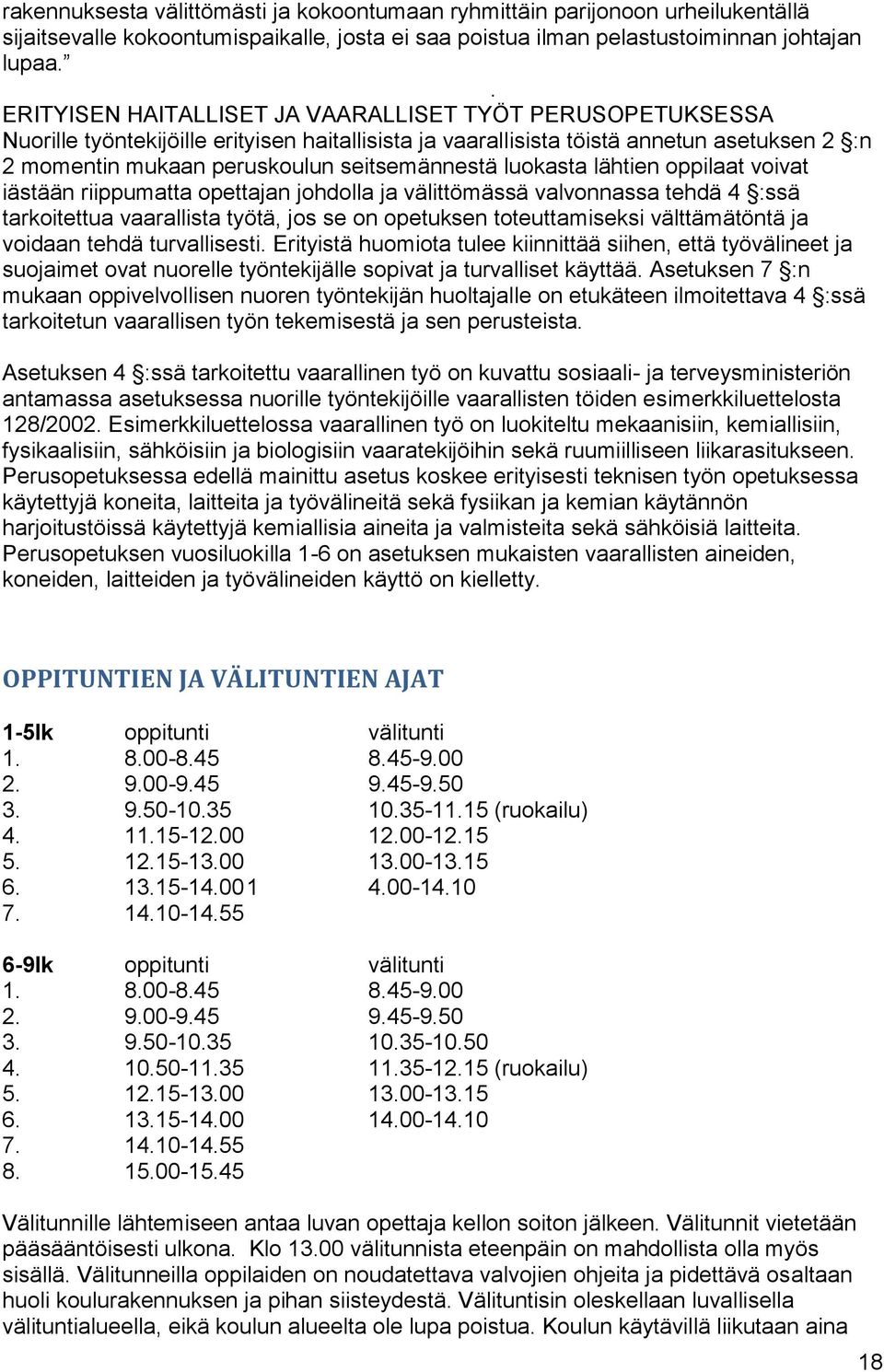 seitsemännestä luokasta lähtien oppilaat voivat iästään riippumatta opettajan johdolla ja välittömässä valvonnassa tehdä 4 :ssä tarkoitettua vaarallista työtä, jos se on opetuksen toteuttamiseksi