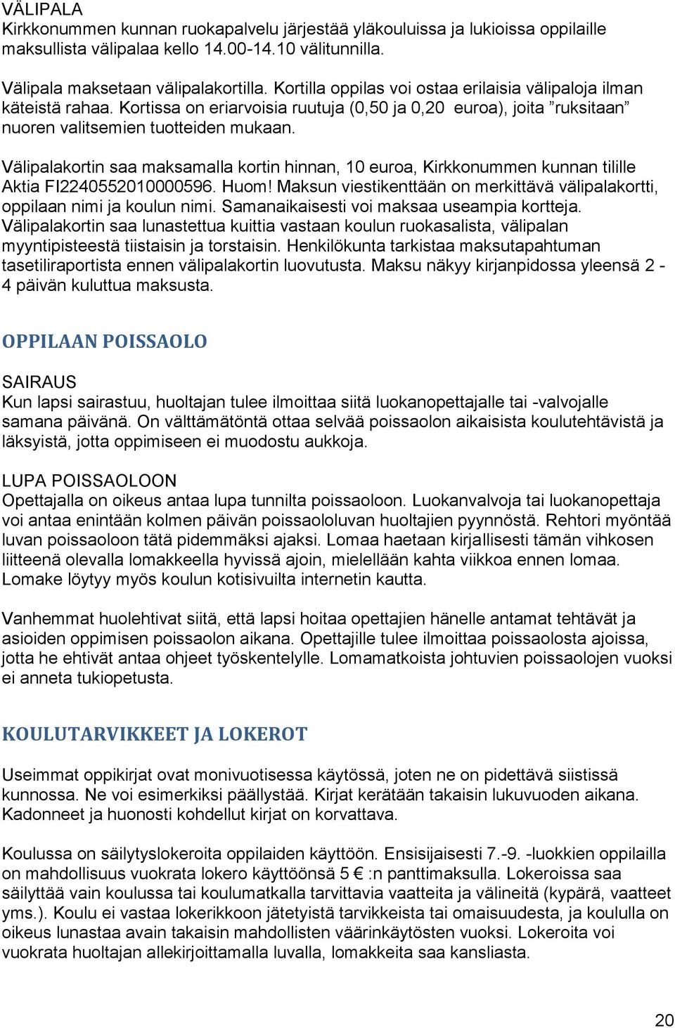 Välipalakortin saa maksamalla kortin hinnan, 10 euroa, Kirkkonummen kunnan tilille Aktia FI2240552010000596. Huom! Maksun viestikenttään on merkittävä välipalakortti, oppilaan nimi ja koulun nimi.