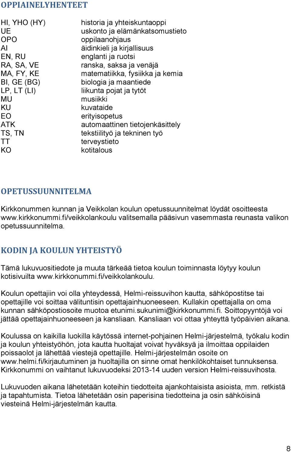 tietojenkäsittely tekstiilityö ja tekninen työ terveystieto kotitalous OPETUSSUUNNITELMA Kirkkonummen kunnan ja Veikkolan koulun opetussuunnitelmat löydät osoitteesta www.kirkkonummi.