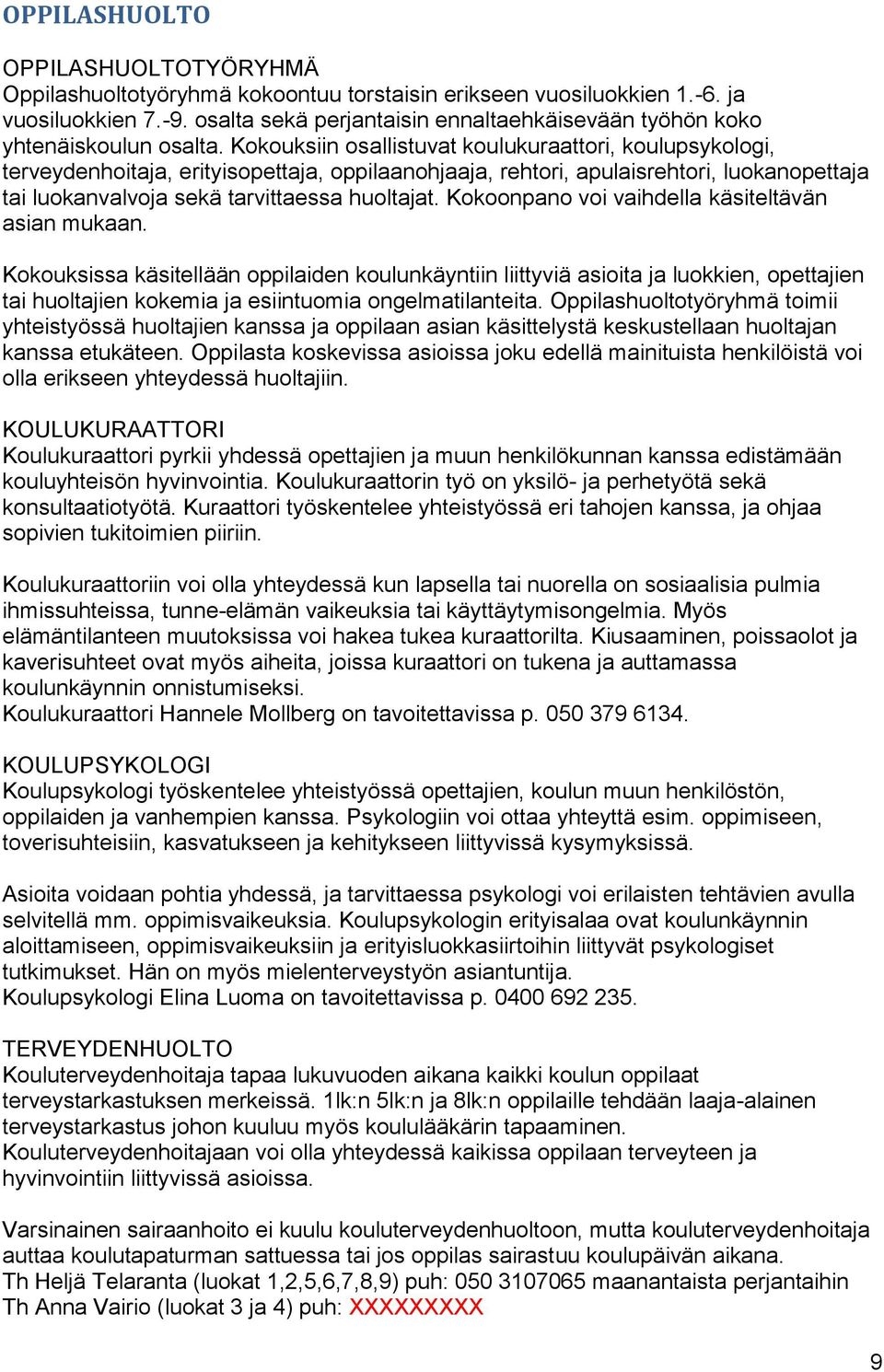 Kokouksiin osallistuvat koulukuraattori, koulupsykologi, terveydenhoitaja, erityisopettaja, oppilaanohjaaja, rehtori, apulaisrehtori, luokanopettaja tai luokanvalvoja sekä tarvittaessa huoltajat.