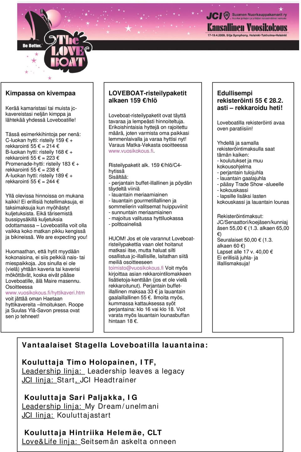 hytti: risteily 189 + rekkarointi 55 = 244 Yllä olevissa hinnoissa on mukana kaikki! Ei erillisiä hotellimaksuja, ei taksimaksuja kun myöhästyt kuljetuksista.