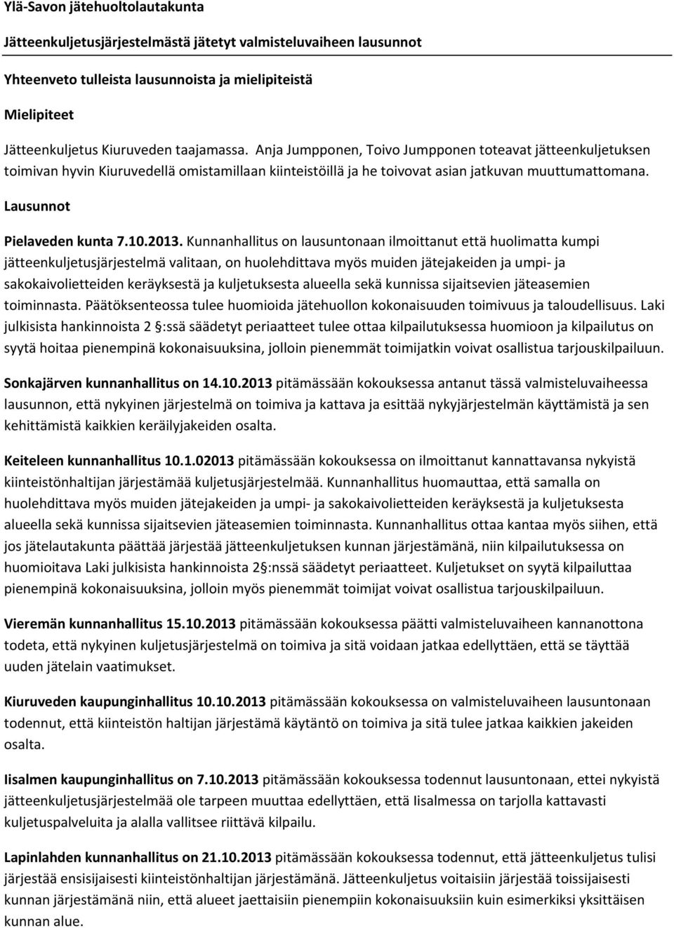 2013. Kunnanhallitus on lausuntonaan ilmoittanut että huolimatta kumpi jätteenkuljetusjärjestelmä valitaan, on huolehdittava myös muiden jätejakeiden ja umpi ja sakokaivolietteiden keräyksestä ja