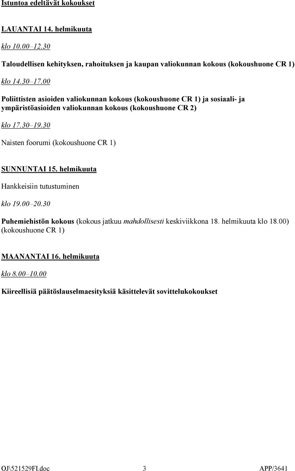 30 Naisten foorumi (kokoushuone CR 1) SUNNUNTAI 15. helmikuuta Hankkeisiin tutustuminen klo 19.00 20.