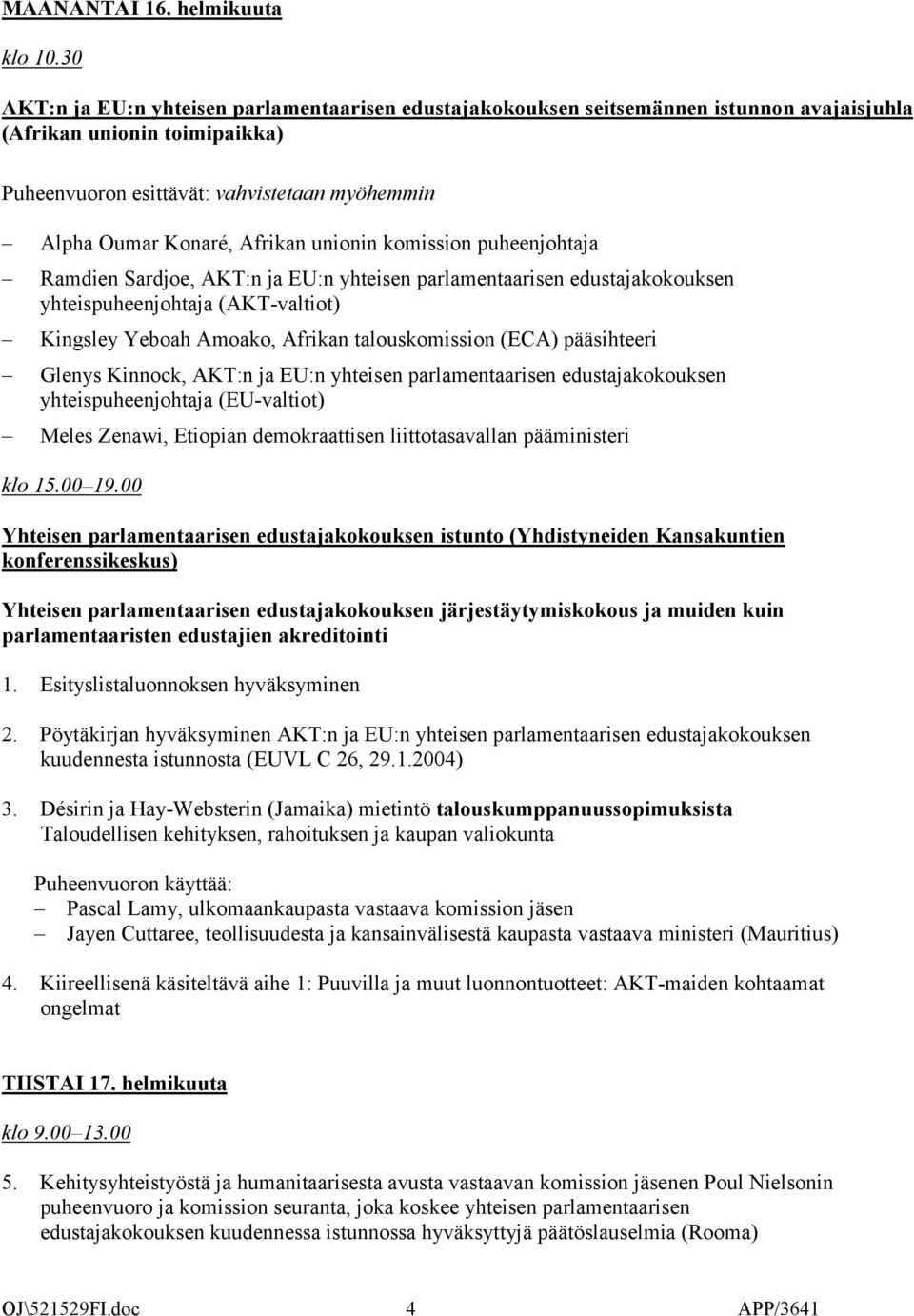 Afrikan unionin komission puheenjohtaja Ramdien Sardjoe, AKT:n ja EU:n yhteisen parlamentaarisen edustajakokouksen yhteispuheenjohtaja (AKT-valtiot) Kingsley Yeboah Amoako, Afrikan talouskomission