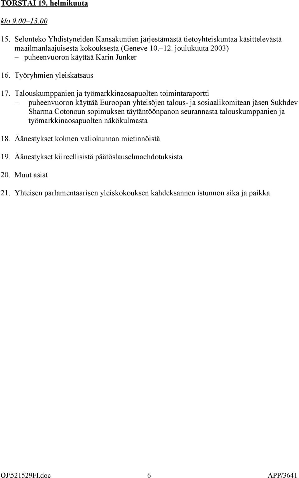 Talouskumppanien ja työmarkkinaosapuolten toimintaraportti puheenvuoron käyttää Euroopan yhteisöjen talous- ja sosiaalikomitean jäsen Sukhdev Sharma Cotonoun sopimuksen täytäntöönpanon