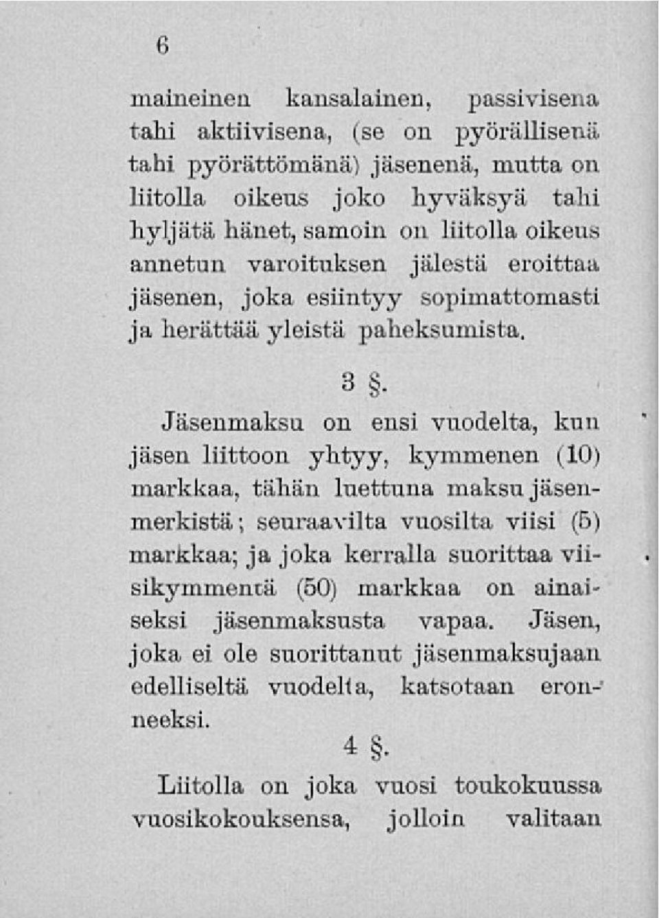 Jäsenmaksu on ensi vuodelta, kun jäsen liittoon yhtyy, kymmenen (10) markkaa, tähän luettuna maksu jäsenmerkistä; seuraavilta vuosilta viisi (B) markkaa; ja joka kerralla