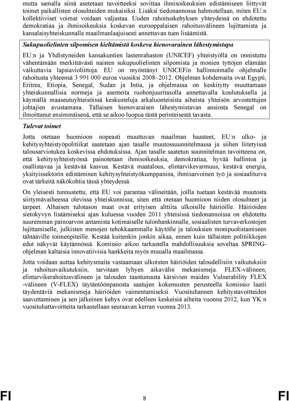 Uuden rahoituskehyksen yhteydessä on ehdotettu demokratiaa ja ihmisoikeuksia koskevan eurooppalaisen rahoitusvälineen lujittamista ja kansalaisyhteiskunnalle maailmanlaajuisesti annettavan tuen