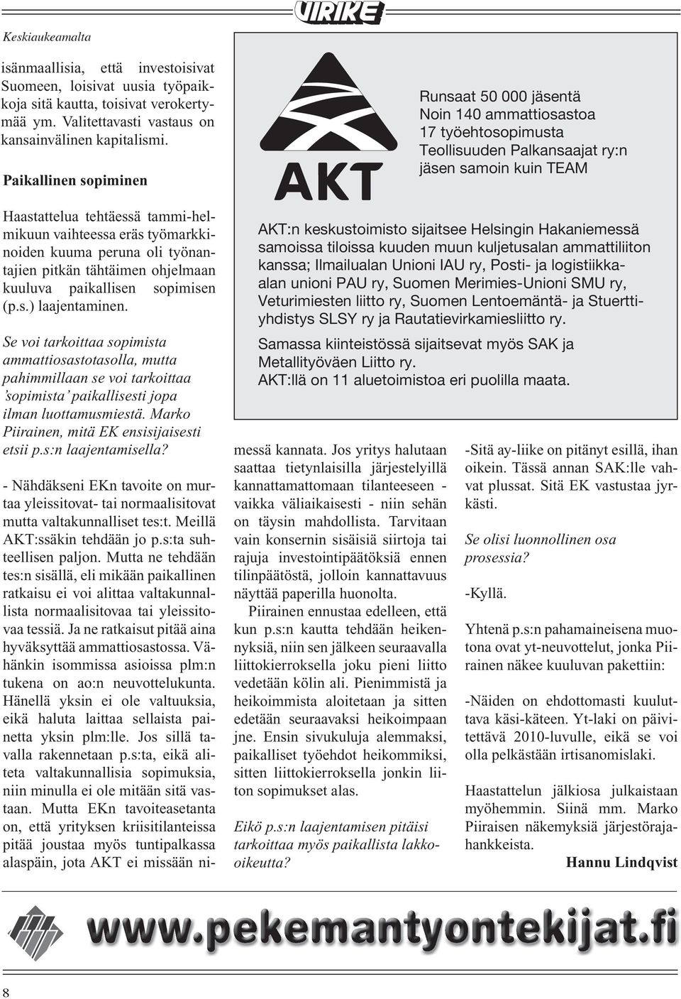 Borealis Polymers Oy:n puolivuosittainen 17 työehtosopimusta yt-tilaisuus pidettiin 4. joulukuuta n Taidetehtaalla. Normaalin Teollisuuden työlistan ankohtaisaiheiden Palkansaat ry:n jälkeen 5.1.013 Paikallinen sopiminen kuultiin vakiintuneen tavan mukaan jäsen henkilöstön samoin puheenvuoro.