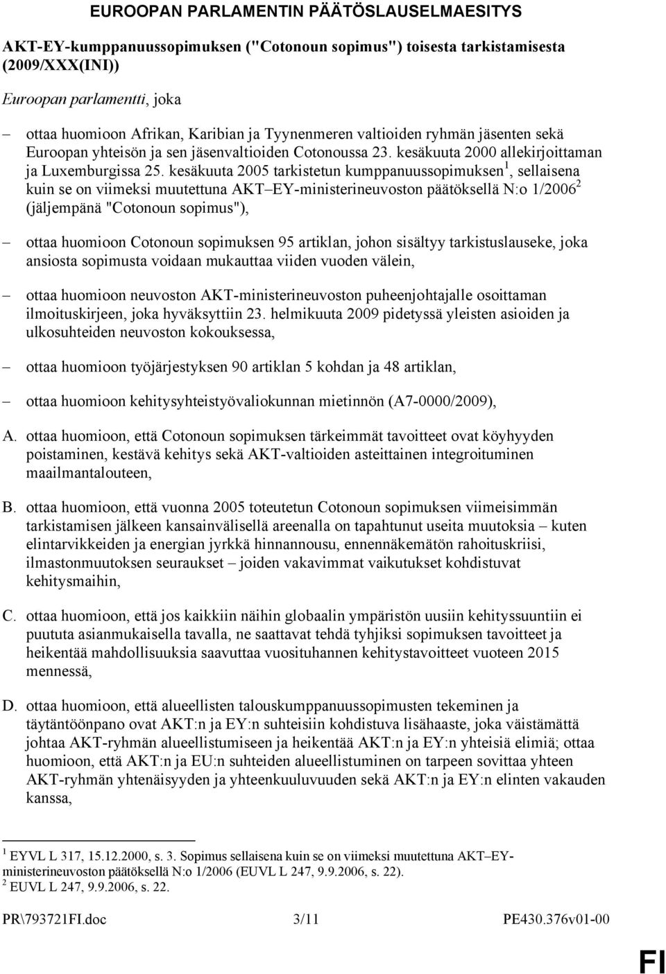 kesäkuuta 2005 tarkistetun kumppanuussopimuksen 1, sellaisena kuin se on viimeksi muutettuna AKT EY-ministerineuvoston päätöksellä N:o 1/2006 2 (jäljempänä "Cotonoun sopimus"), ottaa huomioon