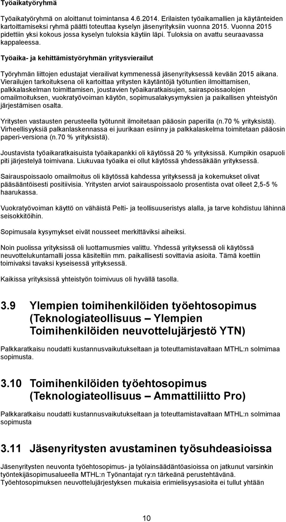 Työaika- ja kehittämistyöryhmän yritysvierailut Työryhmän liittojen edustajat vierailivat kymmenessä jäsenyrityksessä kevään 2015 aikana.