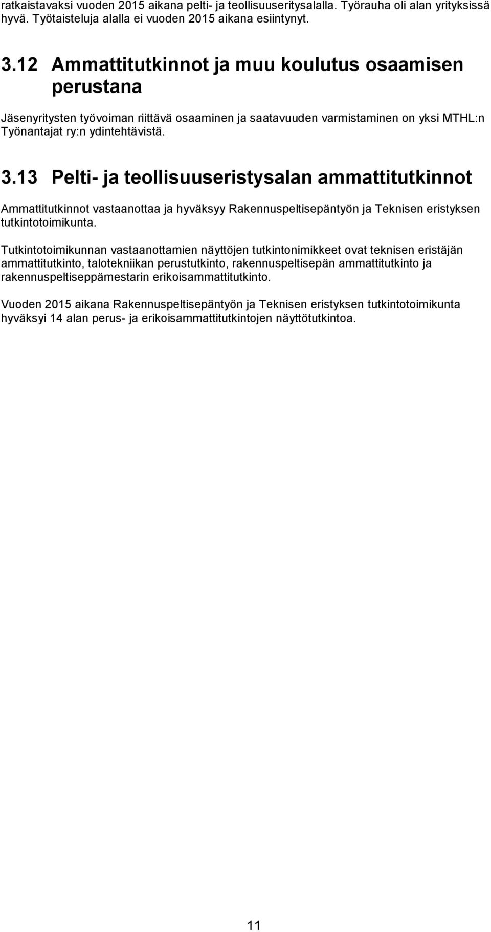 13 Pelti- ja teollisuuseristysalan ammattitutkinnot Ammattitutkinnot vastaanottaa ja hyväksyy Rakennuspeltisepäntyön ja Teknisen eristyksen tutkintotoimikunta.