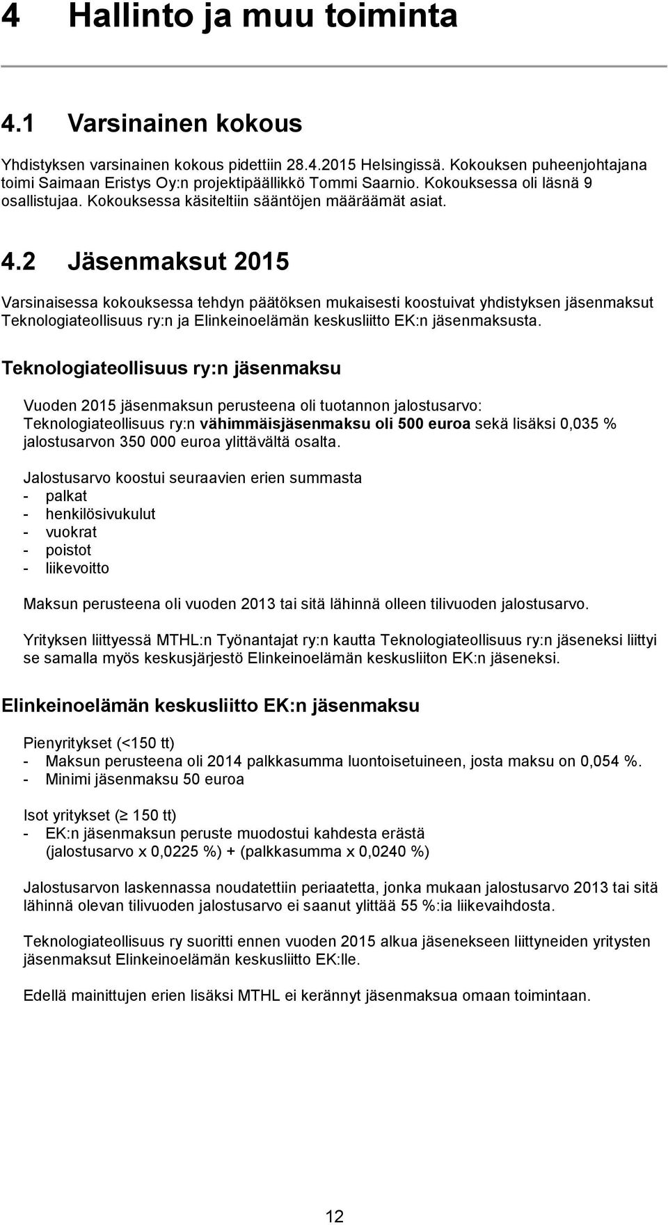 2 Jäsenmaksut 2015 Varsinaisessa kokouksessa tehdyn päätöksen mukaisesti koostuivat yhdistyksen jäsenmaksut Teknologiateollisuus ry:n ja Elinkeinoelämän keskusliitto EK:n jäsenmaksusta.