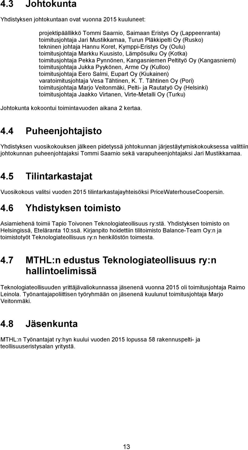 Jukka Pyykönen, Arme Oy (Kulloo) toimitusjohtaja Eero Salmi, Eupart Oy (Kiukainen) varatoimitusjohtaja Vesa Tä