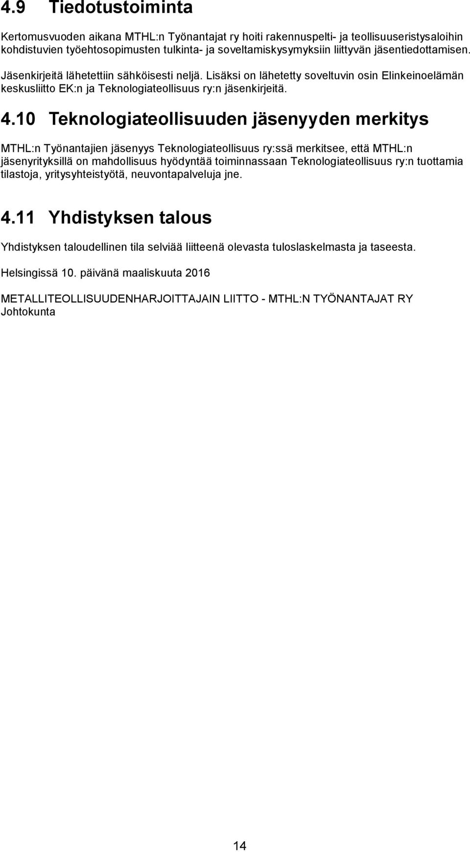 10 Teknologiateollisuuden jäsenyyden merkitys MTHL:n Työnantajien jäsenyys Teknologiateollisuus ry:ssä merkitsee, että MTHL:n jäsenyrityksillä on mahdollisuus hyödyntää toiminnassaan