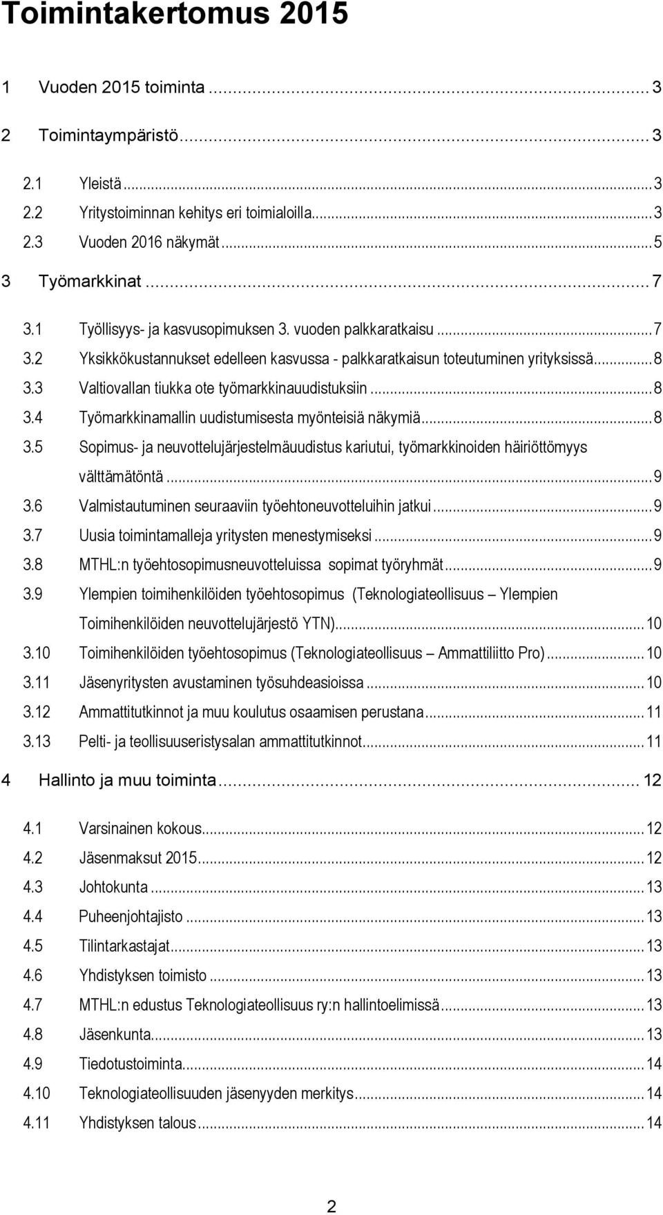 3 Valtiovallan tiukka ote työmarkkinauudistuksiin... 8 3.4 Työmarkkinamallin uudistumisesta myönteisiä näkymiä... 8 3.5 Sopimus- ja neuvottelujärjestelmäuudistus kariutui, työmarkkinoiden häiriöttömyys välttämätöntä.