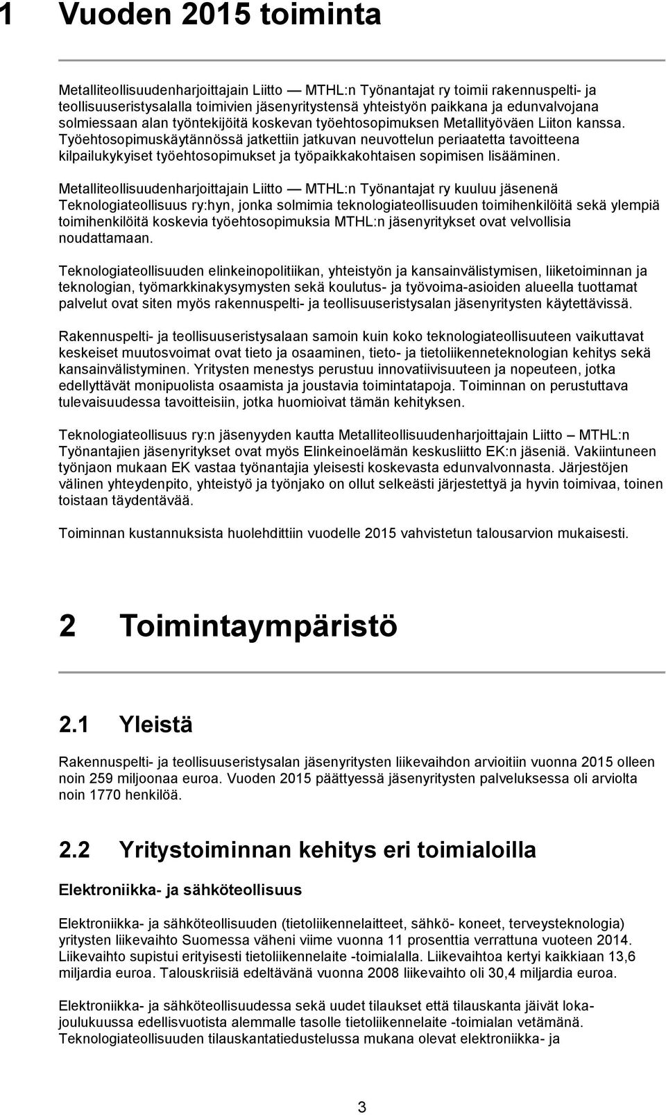 Työehtosopimuskäytännössä jatkettiin jatkuvan neuvottelun periaatetta tavoitteena kilpailukykyiset työehtosopimukset ja työpaikkakohtaisen sopimisen lisääminen.